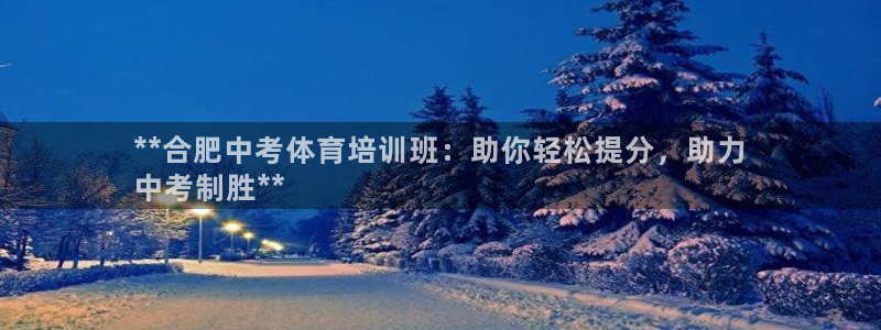 耀世平台拿什么输入账号密码：**合肥中考体育培训班：