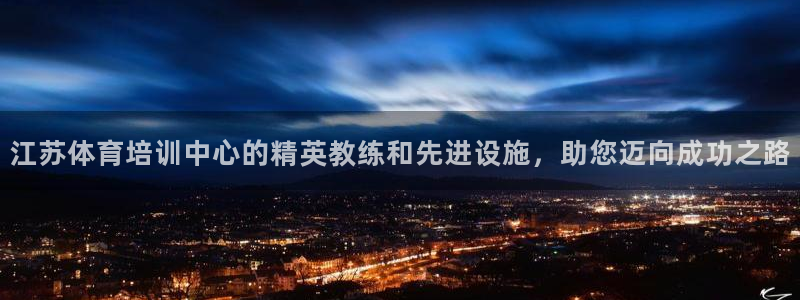 耀世娱乐提现失败原因：江苏体育培训中心的精英教练和先