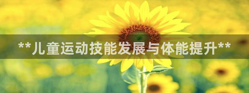 耀世平台实7O777：**儿童运动技能发展与体能提升