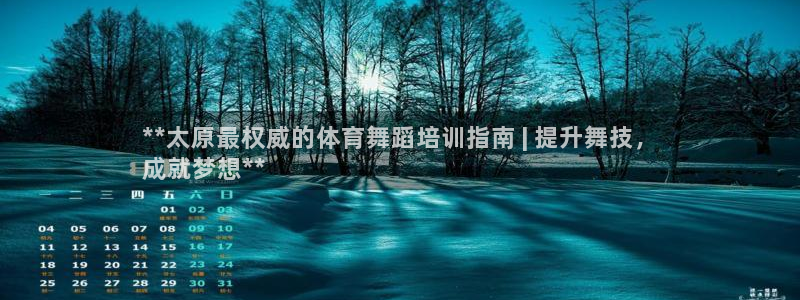耀世娱乐提现失败怎么回事：**太原最权威的体育舞蹈培