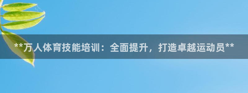 耀世平台理7O777：**万人体育技能培训：全面提升