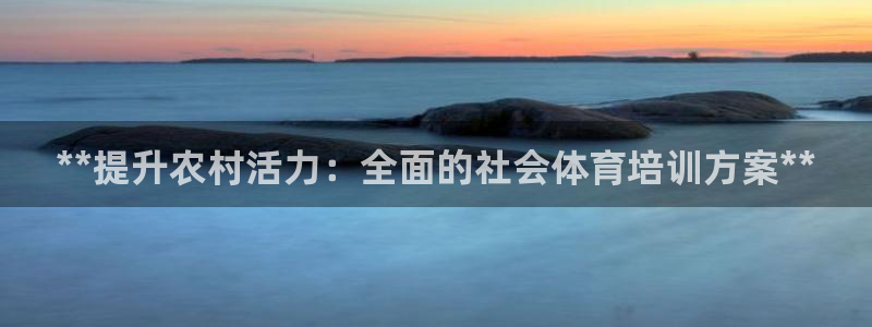 耀世集团是干嘛的：**提升农村活力：全面的社会体育培