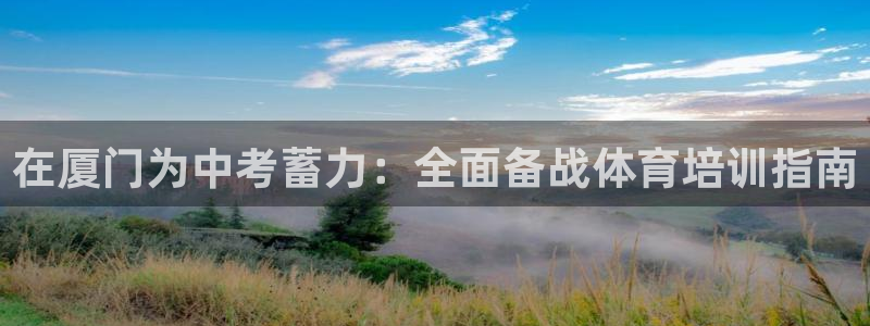 耀世娱乐中国创新：在厦门为中考蓄力：全面备战体育培训