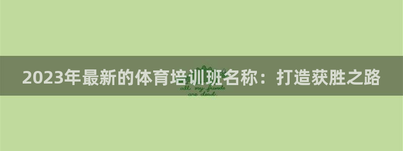 耀世集团公益：2023年最新的体育培训班名称：打造获