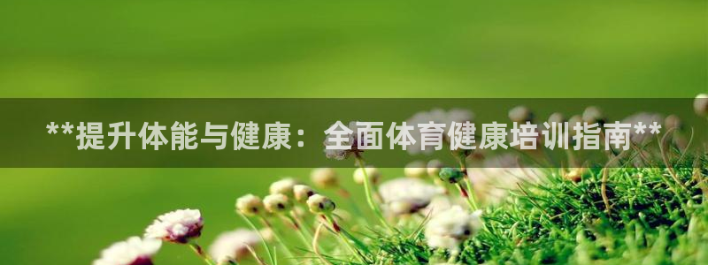 耀世娱乐是正规还是仿：**提升体能与健康：全面体育健