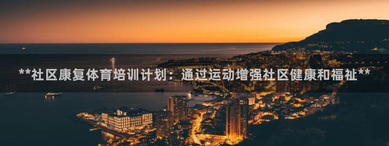 耀世娱乐平台注册登录不了：**社区康复体育培训计划：
