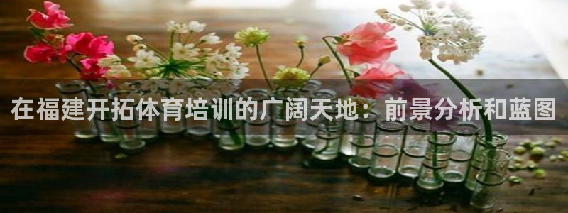 耀世娱乐电 5O6917 娱乐：在福建开拓体育培训的