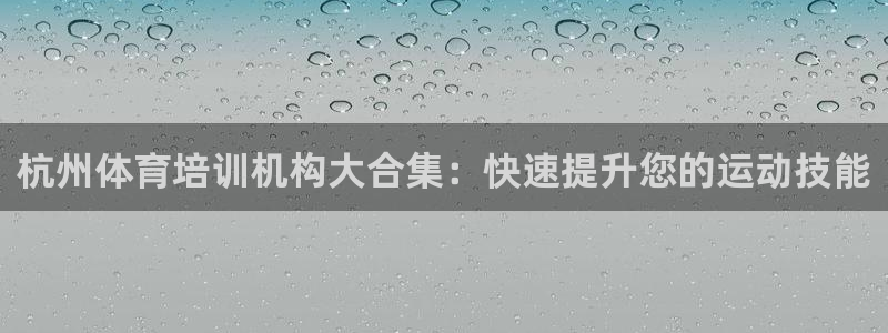 耀世娱乐提款多久到账户：杭州体育培训机构大合集：快速提升您的