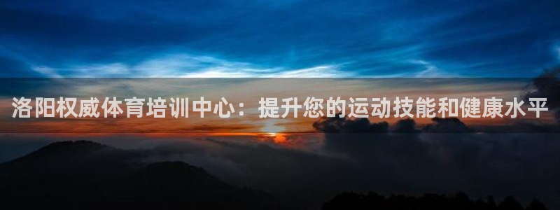 耀世娱乐脚本不死挂机：洛阳权威体育培训中心：提升您的